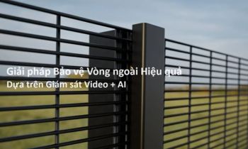 GIẢI PHÁP BẢO VỆ VÒNG NGOÀI SỬ DỤNG CAMERA AI